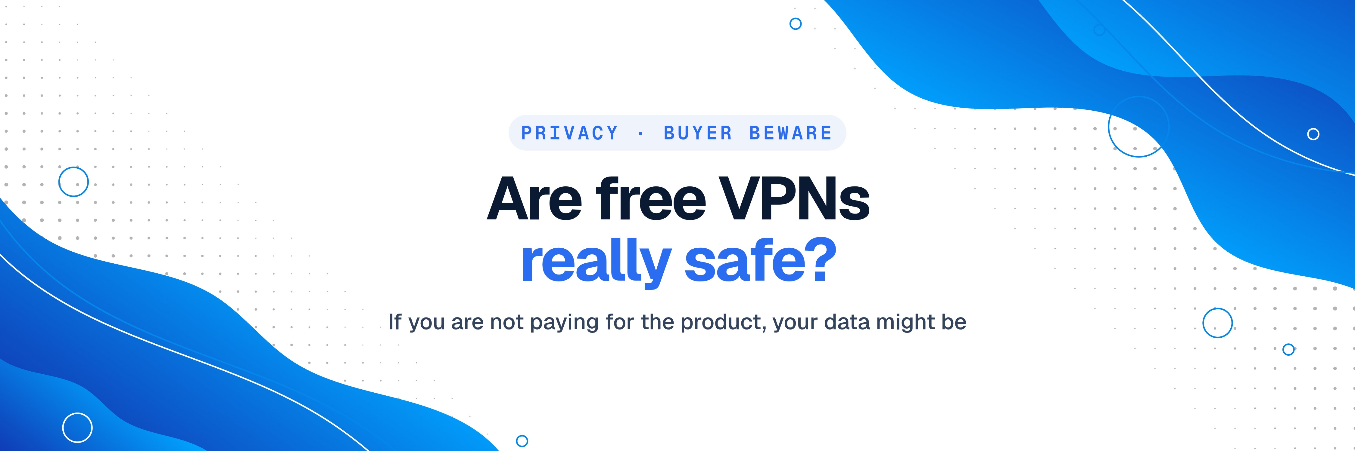 Are Free VPNs Safe? What Free VPNs Do With Your Data